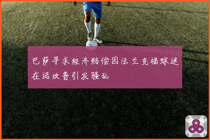 巴萨寻求经济赔偿因法兰克福球迷在诺坎普引发骚乱