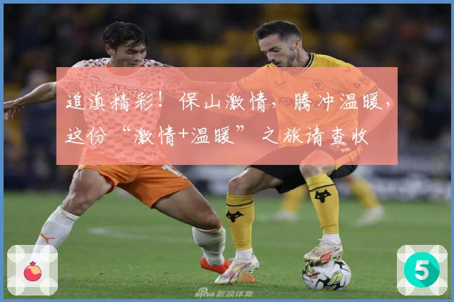 追滇精彩！保山激情，腾冲温暖，这份“激情+温暖”之旅请查收