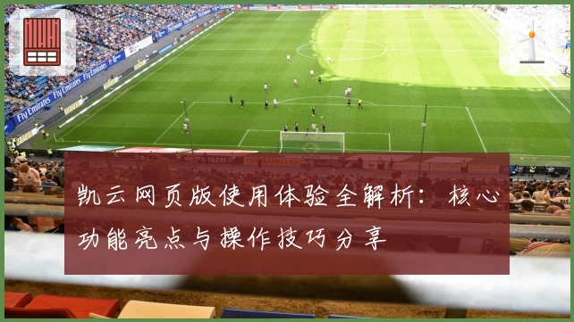 凯云网页版使用体验全解析：核心功能亮点与操作技巧分享
